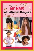 My Hair Looks Different Than Yours: A little girl's love letter to her hair B0BJ58PZRH Book Cover