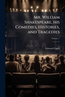 Mr. William Shakespeare, His Comedies, Histories, and Tragedies Volume 1 1176861557 Book Cover