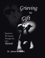 Grieving the Gift: Experience the Journey Through Eyes of a Parent 1665534036 Book Cover