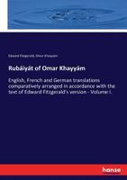 Rubáiyát of Omar Khayyám: English, French and German translations comparatively arranged in accordance with the text of Edward Fitzgerald's version - Volume I. 3743348098 Book Cover