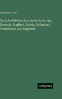 Sprüchwörterbuch in sechs Sprachen, Deutsch, Englisch, Latein, Italienisch, Französisch und Ungrisch 3563458928 Book Cover