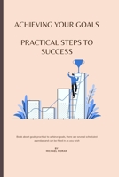 Achieving Your Goals: Practical Steps to Success B0BVTM59HS Book Cover