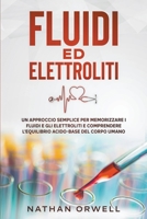 Fluidi ed Elettroliti: Un Approccio Semplice per Memorizzare i Fluidi e gli Elettroliti e Comprendere l'Equilibro Acido-Base del Corpo Umano B0B9WBC1C5 Book Cover