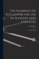 The Elements of Euclid for the Use of Schools and Colleges: Books I., II., III. 1021932140 Book Cover