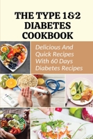 The Type 1&2 Diabetes Cookbook: Delicious And Quick Recipes With 60 Days Diabetes Recipes B09MYTN2MR Book Cover