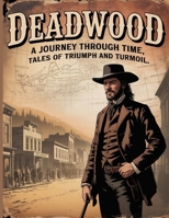 Deadwood: A Journey Through Time, Tales of Triumph and Turmoil (Old West) B0FH2L4K8N Book Cover