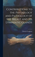 Contributions to the Physiology and Pathology of the Breast and its Lymphatic Glands 1020777230 Book Cover