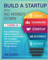 Build a Startup with No Money Down [4 Books in 1]: How to Build Your Digital Business at Low Cost and Low Risk with Strategies Targeted at Earning 50k per Month in Passive Income 1802596356 Book Cover