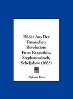 Bilder Aus Der Russischen Revolution: Furst Krapotkin, Stephanowitsch, Scheljabow (1885) 1169546315 Book Cover