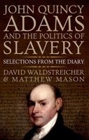 John Quincy Adams and the Politics of Slavery: Selections from the Diary 0190932929 Book Cover