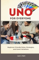 UNO FOR EVERYONE: Beginner-Friendly Rules, Strategies, and Game Variations B0FNN8CGLW Book Cover