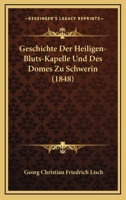 Geschichte Der Heiligen-Bluts-Kapelle Und Des Domes Zu Schwerin (1848) 1161180915 Book Cover