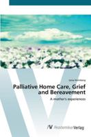 Palliative Home Care, Grief and Bereavement: A mother's experiences 3836465418 Book Cover