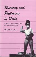 Riveting and Rationing in Dixie: Alabama Women and the Second World War 0817303294 Book Cover