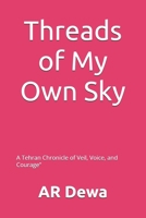 Threads of My Own Sky: A Tehran Chronicle of Veil,Voice, and Courage” B0GF26KGF7 Book Cover