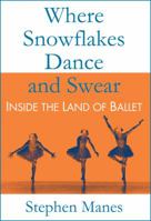 Where Snowflakes Dance and Swear: Inside the Land of Ballet 0983562830 Book Cover