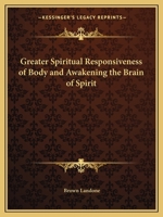 Greater Spiritual Responsiveness Of Body, And Awakening The Brain Of Spirit 0766134210 Book Cover