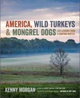 America, Wild Turkeys & Mongrel Dogs: Life Lessons From a Hunting Master 0990699900 Book Cover