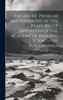 The Arctic Problem and Narrative of the Peary Relief Expedition of the Academy of Natural Sciences of Philadelphia 1020778482 Book Cover