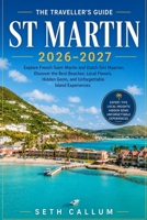 THE TRAVELLER'S GUIDE ST MARTIN 2026–2027: Explore French Saint-Martin and Dutch Sint Maarten, Discover the Best Beaches, Local Flavors, Hidden Gems, and Unforgettable Island Experiences B0HHNBX745 Book Cover