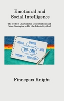 Emotional and Social Intelligence: The Code of Charismatic Conversations and More Strategies to Hit the Likeability Goal 1806202565 Book Cover