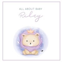 All About Baby Riley: The Perfect Personalized Keepsake Journal for Baby's First Year - Great Baby Shower Gift [Soft Baby Lion] 1696479665 Book Cover