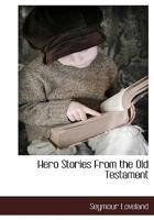 Hero Stories From the Old Testament, Retold for Young People 1355157005 Book Cover