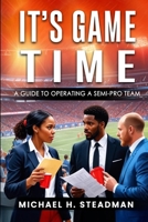 It’s Game Time: A guide to operating A semi-pro team B0F1DYKFC3 Book Cover