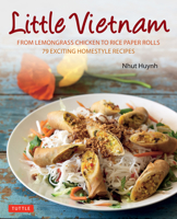 Little Vietnam: From Lemongrass Chicken to Rice Paper Rolls, 79 Exciting Homestyle Recipes 0804842809 Book Cover