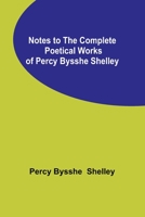 Notes to the Complete Poetical Works of Percy Bysshe Shelley 9357099778 Book Cover