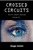 Crossed Circuits: Sci - Fi Short Stories - Volume II 1945385189 Book Cover