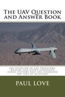 The Uav Question and Answer Book: (predators, Reapers and the Other Unmanned Aerial Systems That Are Changing the Face of Aviation) 1463573162 Book Cover