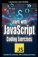 Learn with JavaScript Coding Exercises: Hands-On Journey 100 Coding exercises B0DV5PKGZH Book Cover