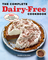 The Complete Dairy Free Cookbook: 125+ Delicious, Family-Friendly Recipes 1638079749 Book Cover
