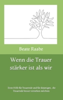Wenn die Trauer stärker ist als wir: Erste Hilfe für Trauernde und für diejenigen, die Trauernde besser verstehen möchten (German Edition) B0CNY89L7D Book Cover