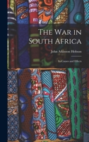 The War in South Africa: Its Causes and Effects 101678211X Book Cover