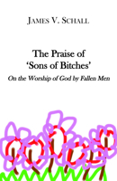 The Praise of 'Sons of Bitches': On the Worship of God by Fallen Men 0854391452 Book Cover