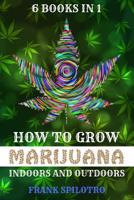 How to Grow Marijuana: Indoors and Outdoors 6 Books in 1 1098609573 Book Cover
