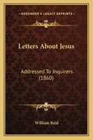 Letters About Jesus: Addressed To Inquirers 1271004003 Book Cover