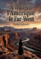À travers l'Amérique - le Far-West: Un récit de voyage captivant au coeur du Far West américain par Olympe Audouard, offrant une perspective unique ... et les paysages de l'époque (French Edition) B0GY2Z7WFL Book Cover