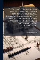 Die Festigkeitsberechnung Der Eisernen Trager Und Stutzen Des Hochbaues Unter Berucksichtigung Der Berliner Baupolizeilichen Vorschriften Nebst Kurzer 1147325308 Book Cover
