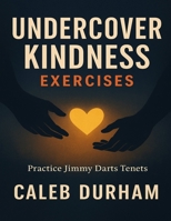 Undercover Kindness Exercises: Practice Jimmy Darts Tenets B0FVN7LBKG Book Cover
