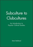 Subculture to Clubcultures: An Introduction to Popular Cultural Studies 0631197885 Book Cover