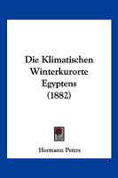 Die Klimatischen Winterkurorte Egyptens (1882) 1161107169 Book Cover