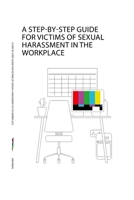 A Step-By-Step Guide for Victims of Sexual Harassment in the Workplace B094TCWHJK Book Cover