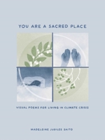 You Are a Sacred Place: Visual Poems for Living in Climate Crisis 1524894788 Book Cover