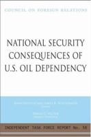 National Security Consequences of U.S. Oil Dependency: Report of an Independent Task Force (Independent Task Force Report) 0876093659 Book Cover