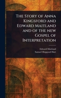 The Story of Anna Kingsford and Edward Maitland and of the New Gospel of Interpretation 102331312X Book Cover