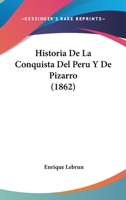 Historia De La Conquista Del Peru Y De Pizarro (1862) 1167598229 Book Cover