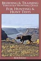 Breeding & Training Versatile Hunting Dogs 1985413388 Book Cover